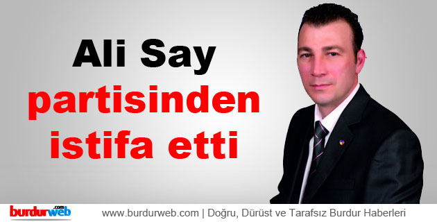 Ali Say partisinden istifa etti