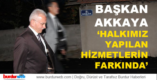 Başkan Akkaya; Halkımız Yapılan Hizmetlerin Farkında