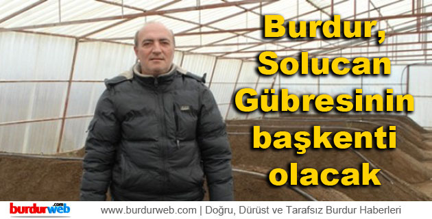 ”Burdur, Solucan Gübresinin başkenti olacak”