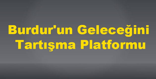 Burdur’un Geleceği Tartışma Platformu