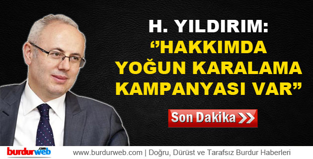 H. Yıldırım: ”Hakkımda yoğun karalama kampanyası var”