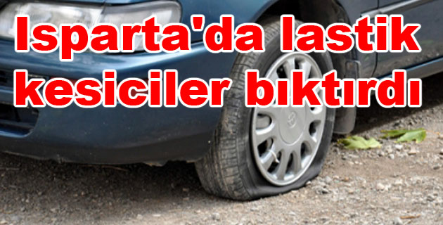 Isparta’da Lastik kesiciler bıktırdı