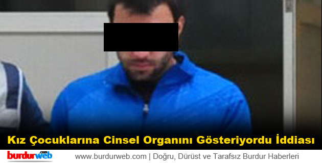 Kız Çocuklarına Cinsel Organını Gösteriyordu İddiası