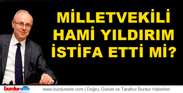 Milletvekili Hami Yıldırım İstifa Etti Mi?