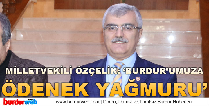 Özçelik; ”Burdur’umuza Ödenek Yağmuru”