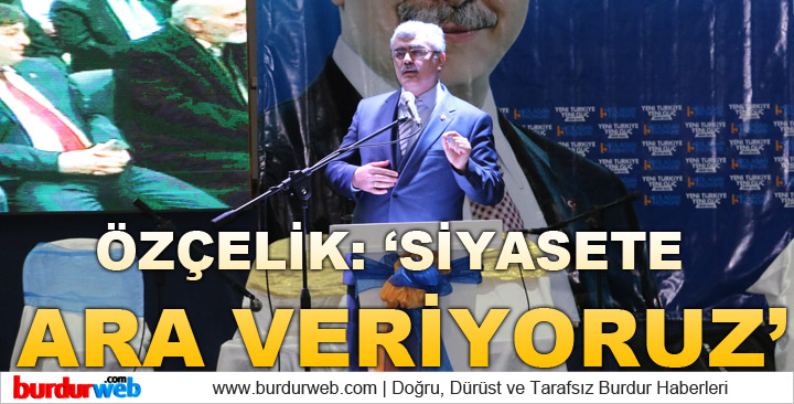 Özçelik: ”Siyasete ara veriyoruz”