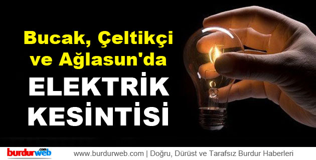 Bucak, Çeltikçi ve Ağlasun’da Elektrik Kesintisi