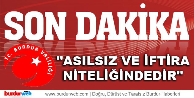 Burdur Valiliği: ”Asılsız ve İftira Niteliğindedir”