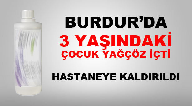 Burdur’da 3 Yaşındaki Çocuk Yağçöz İçti