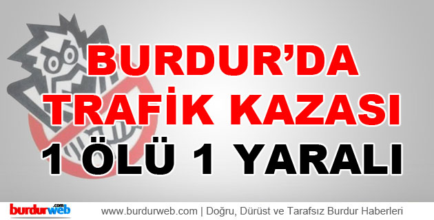 Çeltikçi’de Kaza: 1 Ölü 1 Yaralı