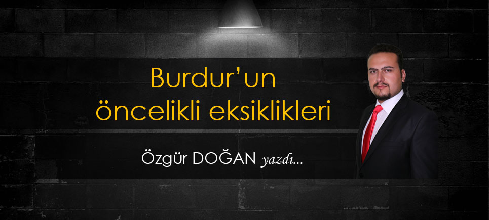 Burdur’un öncelikli eksiklikleri