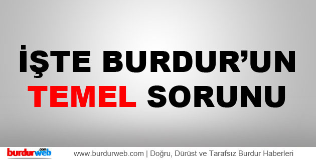 İşte Burdur’un Temel Sorunu!