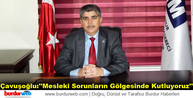 Çavuşoğlu:”Mesleki Sorunların Gölgesinde Kutluyoruz”