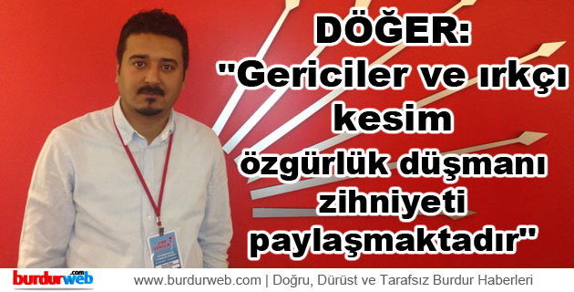 Döğer: ”Gericiler ve ırkçı kesim özgürlük düşmanı zihniyeti paylaşmaktadır”