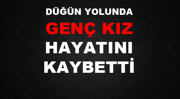 Bucak’ta Düğün Yolunda Kazada Genç Kız Hayatını Kaybetti