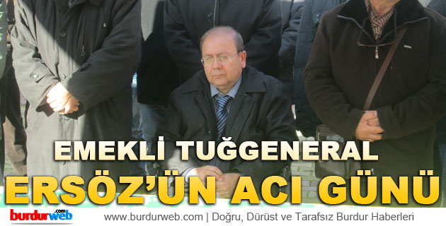 Emekli Tuğgeneral Levent Ersöz’ün Acı Günü