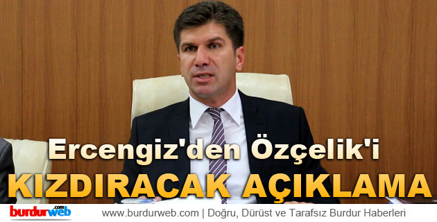 Ercengiz’den Özçelik’i Kızdıracak Açıklama