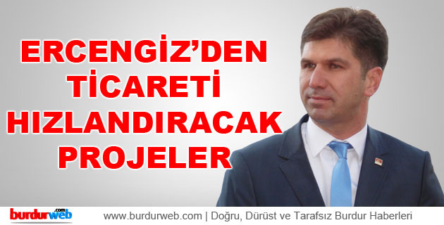 Ercengiz’den Ticareti Hızlandıracak Projeler