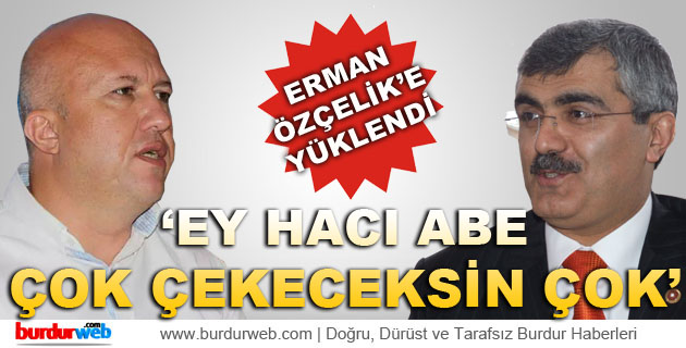 Erman: ”Ey Hacı Abe Çok Çekeceksin Çok”