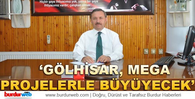 ”Gölhisar Mega Projelerle Büyüyecek”