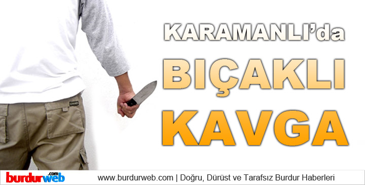 Karamanlı’da Bıçaklı Kavga: 2 Yaralı
