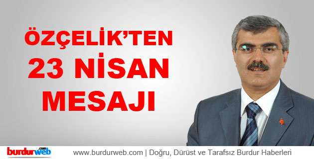 Özçelik’ten 23 Nisan Mesajı
