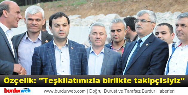 Özçelik: ”Teşkilatımızla birlikte takipçisiyiz”