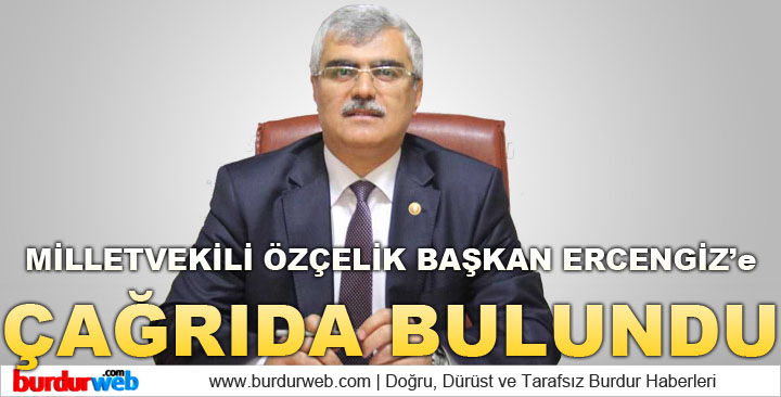 Milletvekili Özçelik’ten Başkan Ercengiz’e Çağrı