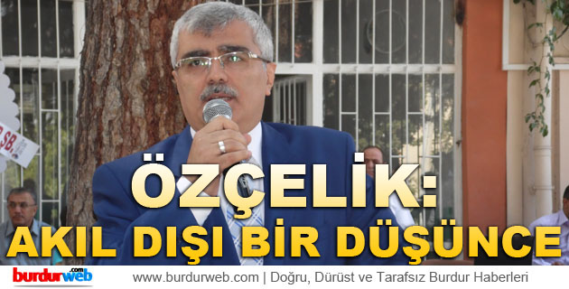 Özçelik: ”Akıl Dışı Bir Düşünce”
