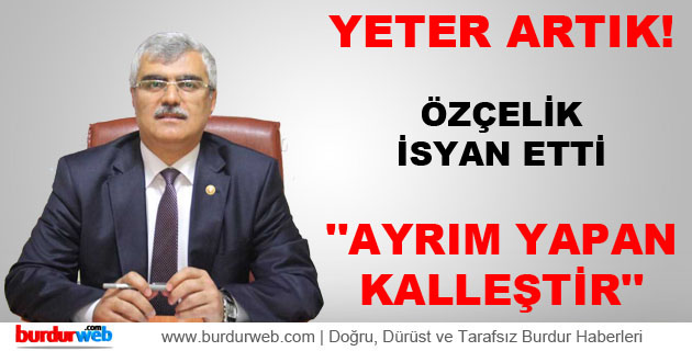Özçelik: ”Ayrım yapan kalleştir”