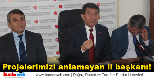”Projelerimizi anlamayan il başkanı!”