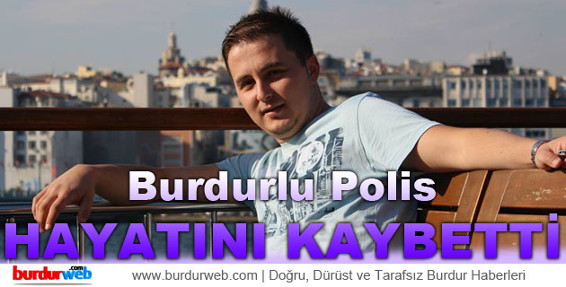Burdurlu Polis Hayatını Kaybetti