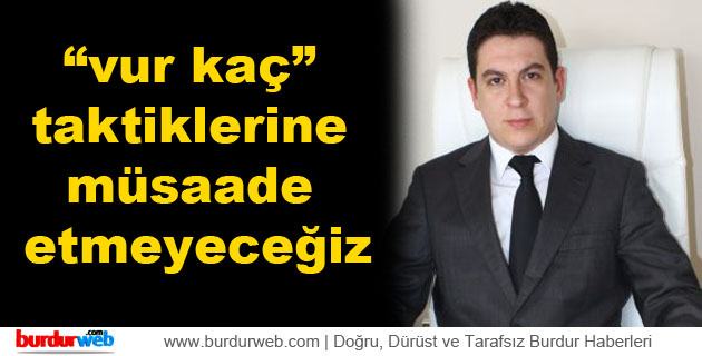 “vur kaç” taktiklerine müsaade etmeyeceğiz