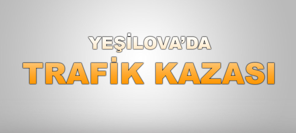 Yeşilova’da Ölümlü Kaza