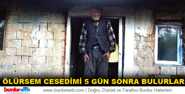 ”ÖLÜRSEM CESEDİMİ 5 GÜN SONRA BULURLAR”