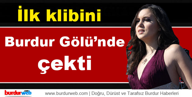 İlk Klibini Burdur Gölü’nde çekti